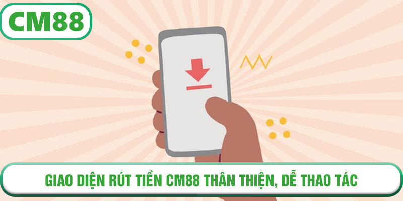 Giao diện rút tiền CM88 thân thiện, dễ thao tác cho mọi người chơi